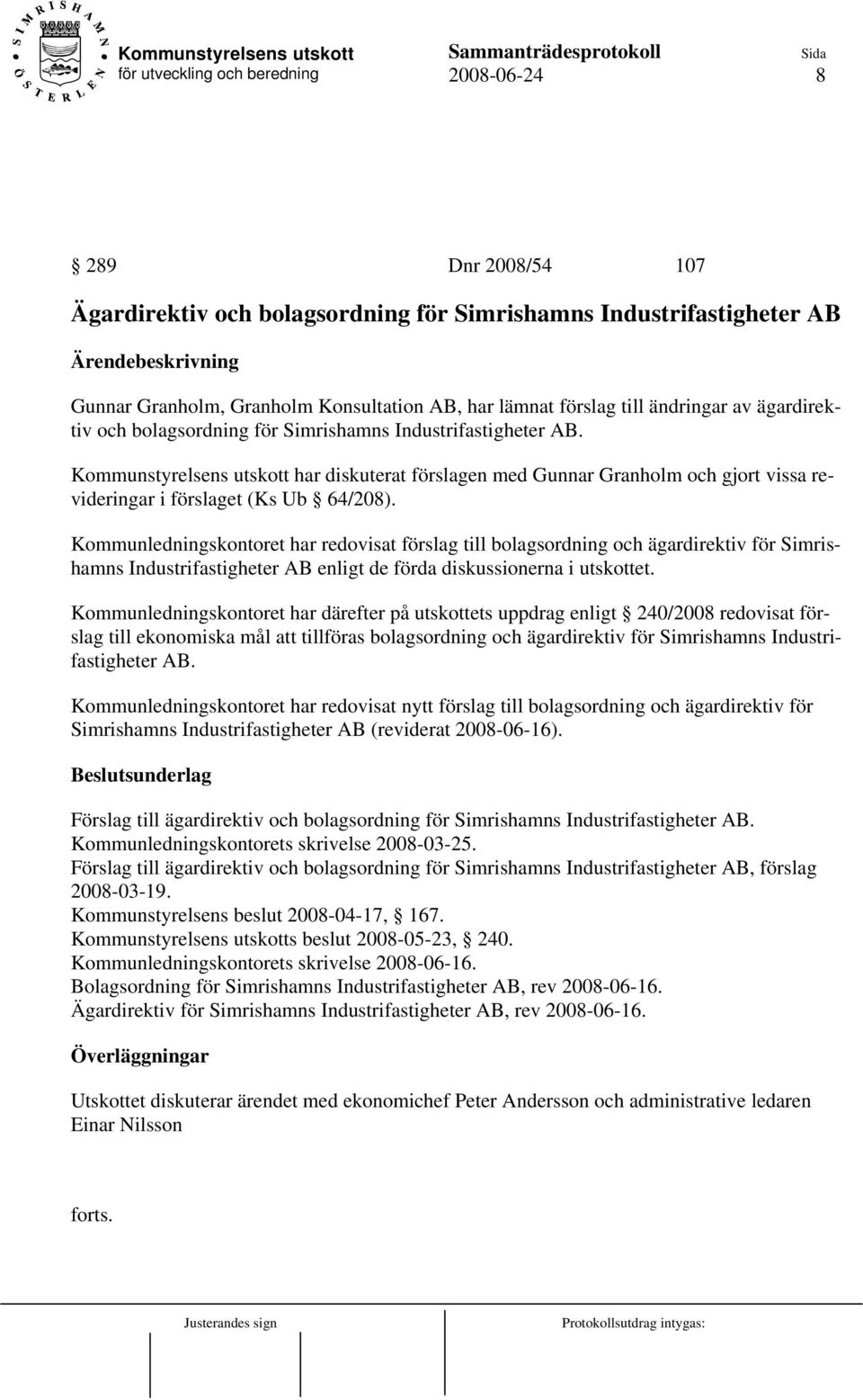 Kommunledningskontoret har redovisat förslag till bolagsordning och ägardirektiv för Simrishamns Industrifastigheter AB enligt de förda diskussionerna i utskottet.