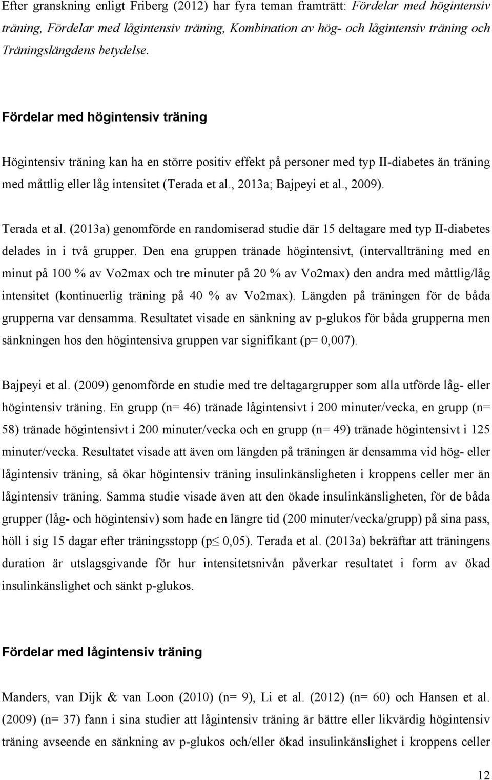 , 2013a; Bajpeyi et al., 2009). Terada et al. (2013a) genomförde en randomiserad studie där 15 deltagare med typ II-diabetes delades in i två grupper.