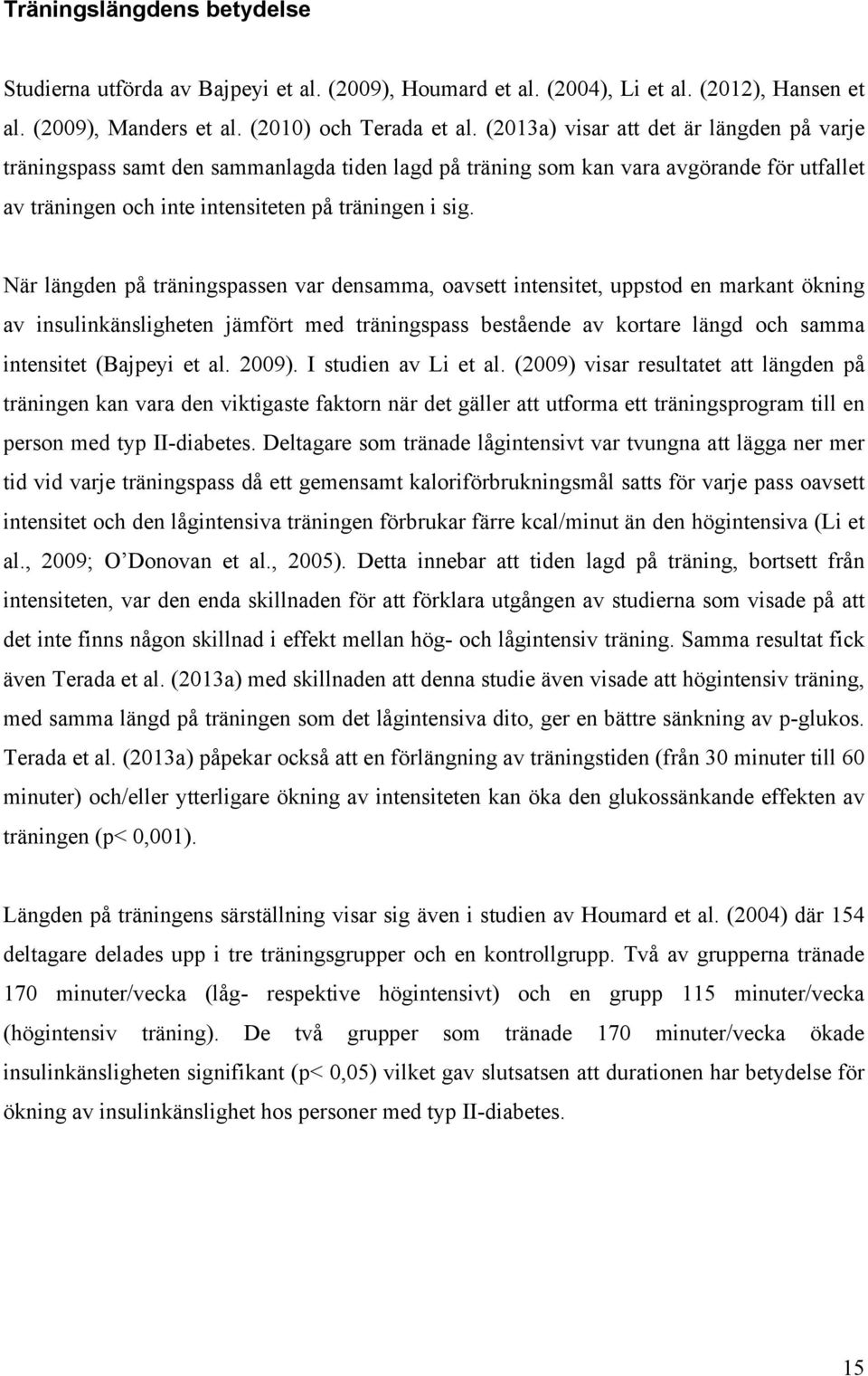 När längden på träningspassen var densamma, oavsett intensitet, uppstod en markant ökning av insulinkänsligheten jämfört med träningspass bestående av kortare längd och samma intensitet (Bajpeyi et