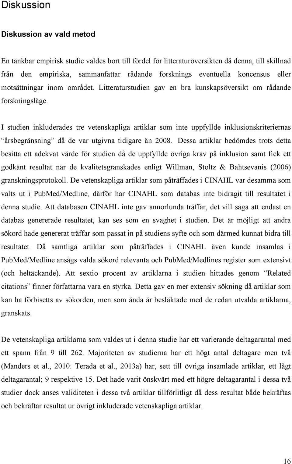 I studien inkluderades tre vetenskapliga artiklar som inte uppfyllde inklusionskriteriernas årsbegränsning då de var utgivna tidigare än 2008.