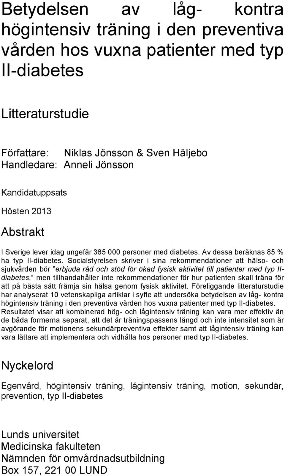 Socialstyrelsen skriver i sina rekommendationer att hälso- och sjukvården bör erbjuda råd och stöd för ökad fysisk aktivitet till patienter med typ IIdiabetes.