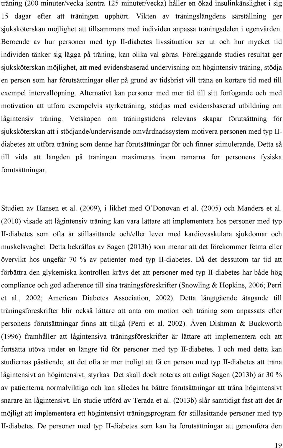 Beroende av hur personen med typ II-diabetes livssituation ser ut och hur mycket tid individen tänker sig lägga på träning, kan olika val göras.