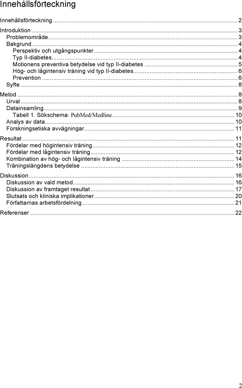 Sökschema: PubMed/Medline... 10 Analys av data... 10 Forskningsetiska avvägningar... 11 Resultat... 11 Fördelar med högintensiv träning... 12 Fördelar med lågintensiv träning.