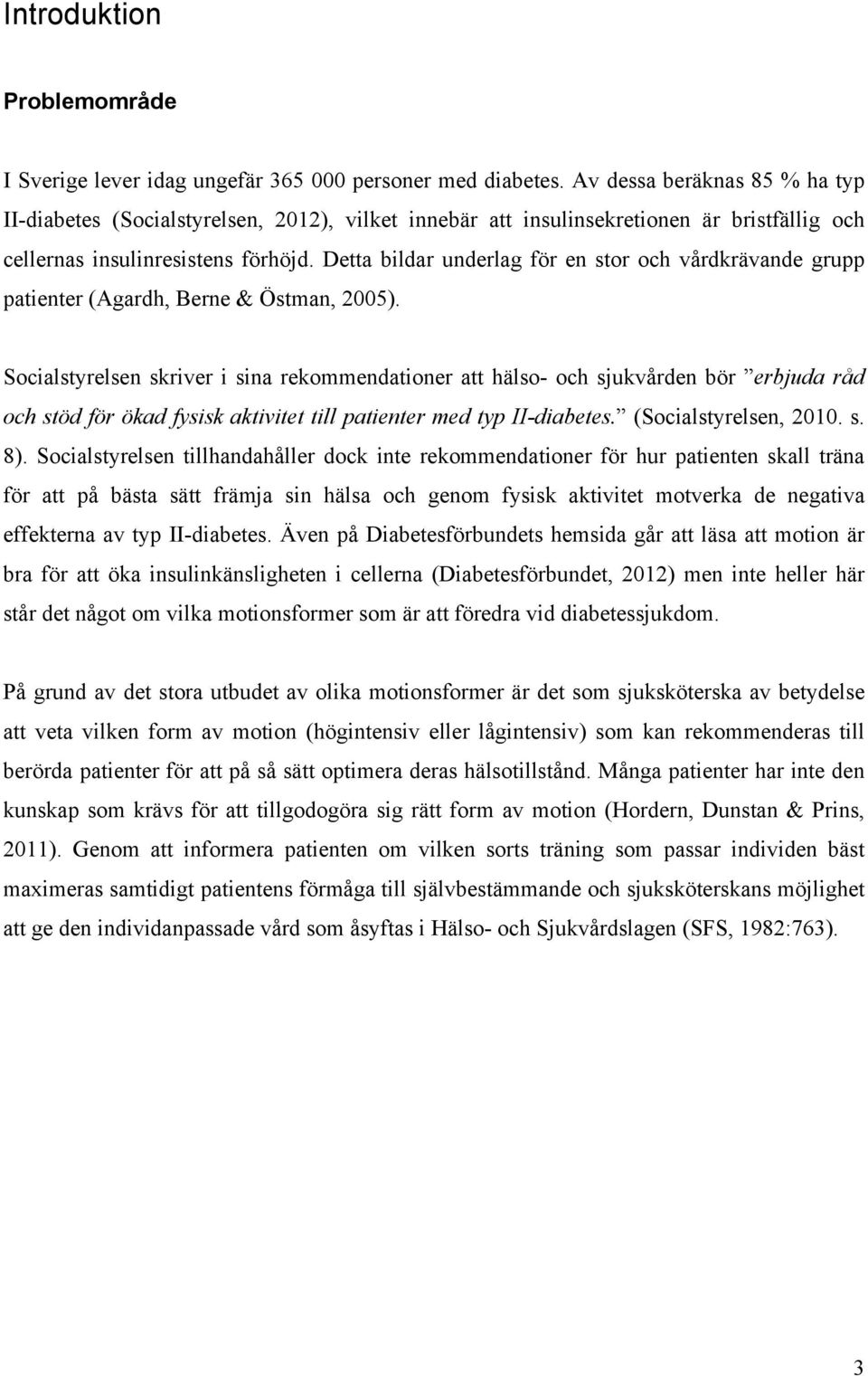 Detta bildar underlag för en stor och vårdkrävande grupp patienter (Agardh, Berne & Östman, 2005).