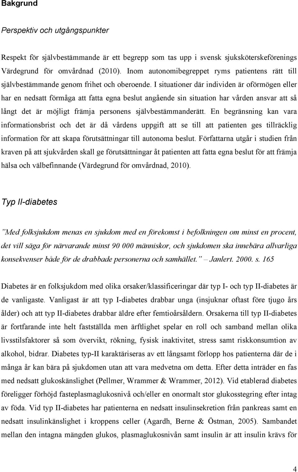 I situationer där individen är oförmögen eller har en nedsatt förmåga att fatta egna beslut angående sin situation har vården ansvar att så långt det är möjligt främja personens självbestämmanderätt.