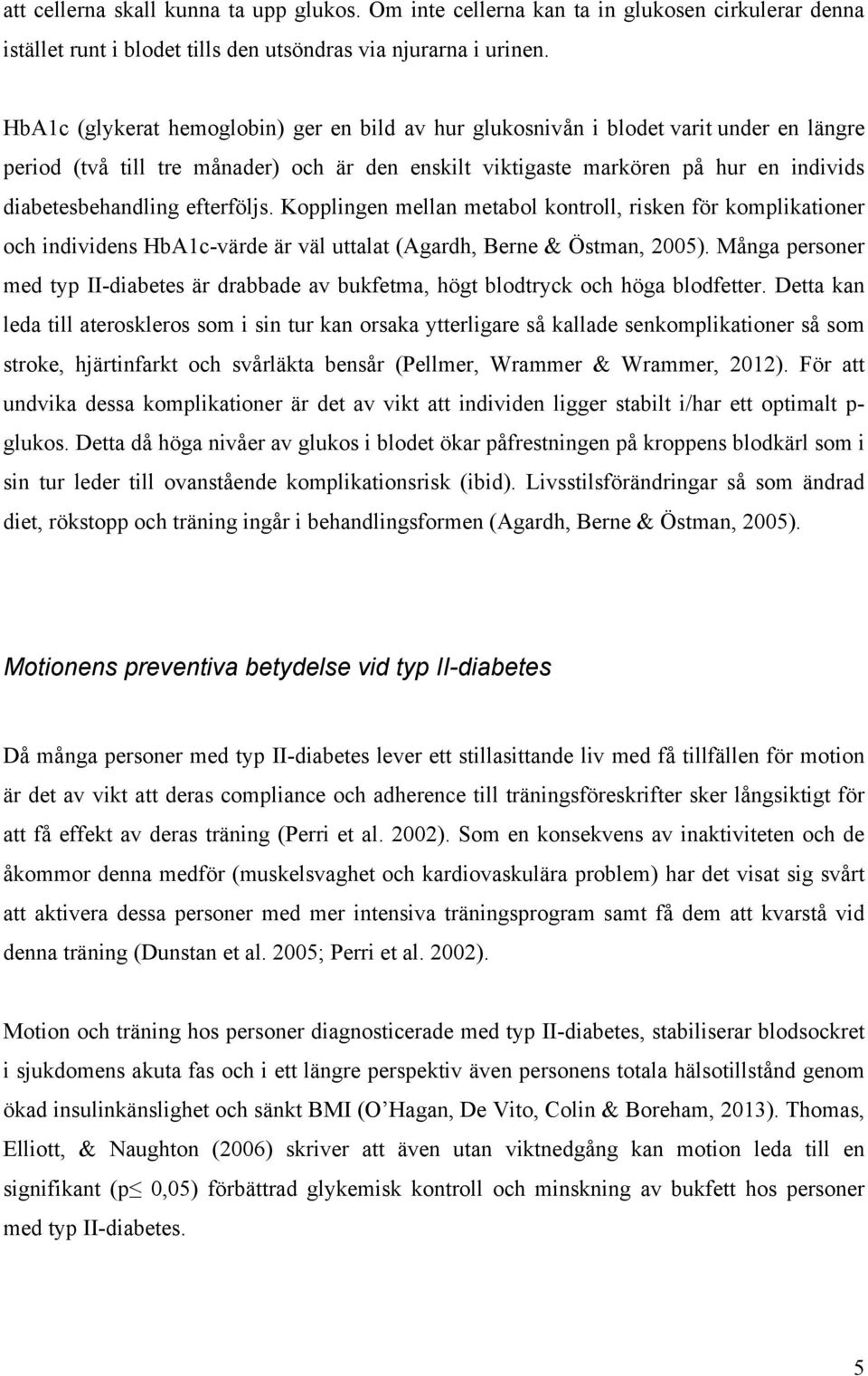 efterföljs. Kopplingen mellan metabol kontroll, risken för komplikationer och individens HbA1c-värde är väl uttalat (Agardh, Berne & Östman, 2005).