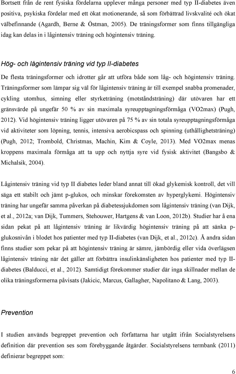 Hög- och lågintensiv träning vid typ II-diabetes De flesta träningsformer och idrotter går att utföra både som låg- och högintensiv träning.