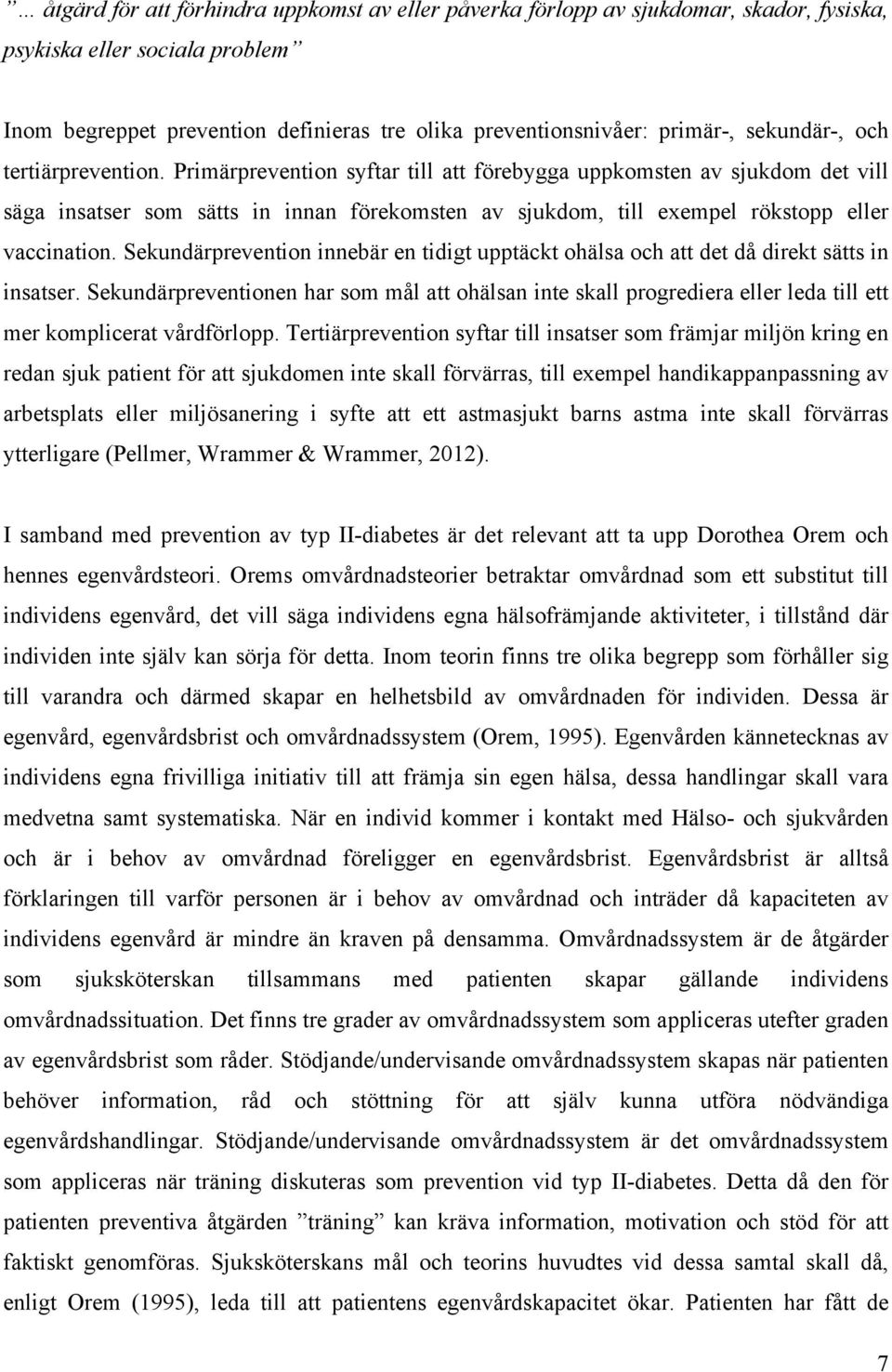 Primärprevention syftar till att förebygga uppkomsten av sjukdom det vill säga insatser som sätts in innan förekomsten av sjukdom, till exempel rökstopp eller vaccination.
