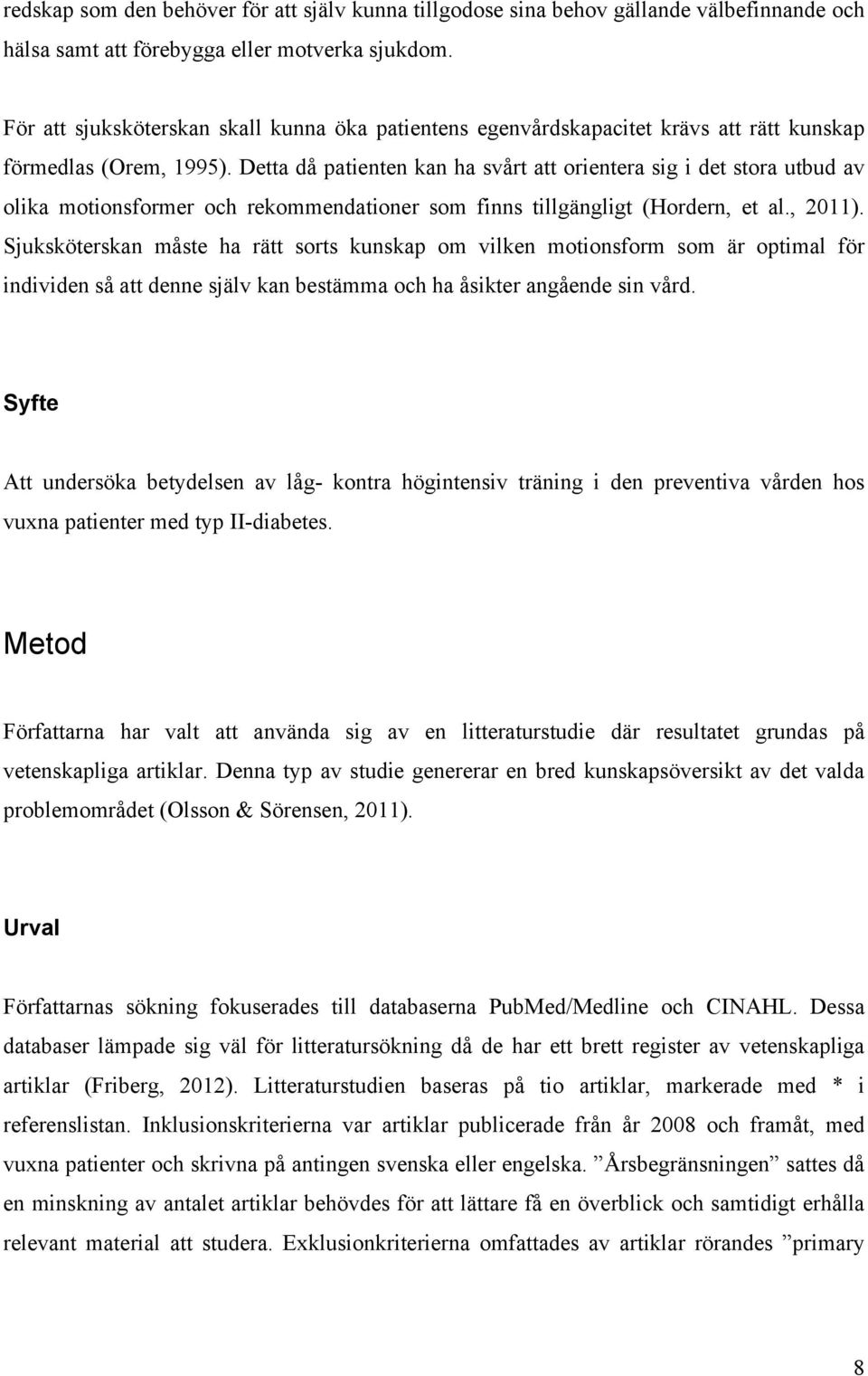 Detta då patienten kan ha svårt att orientera sig i det stora utbud av olika motionsformer och rekommendationer som finns tillgängligt (Hordern, et al., 2011).