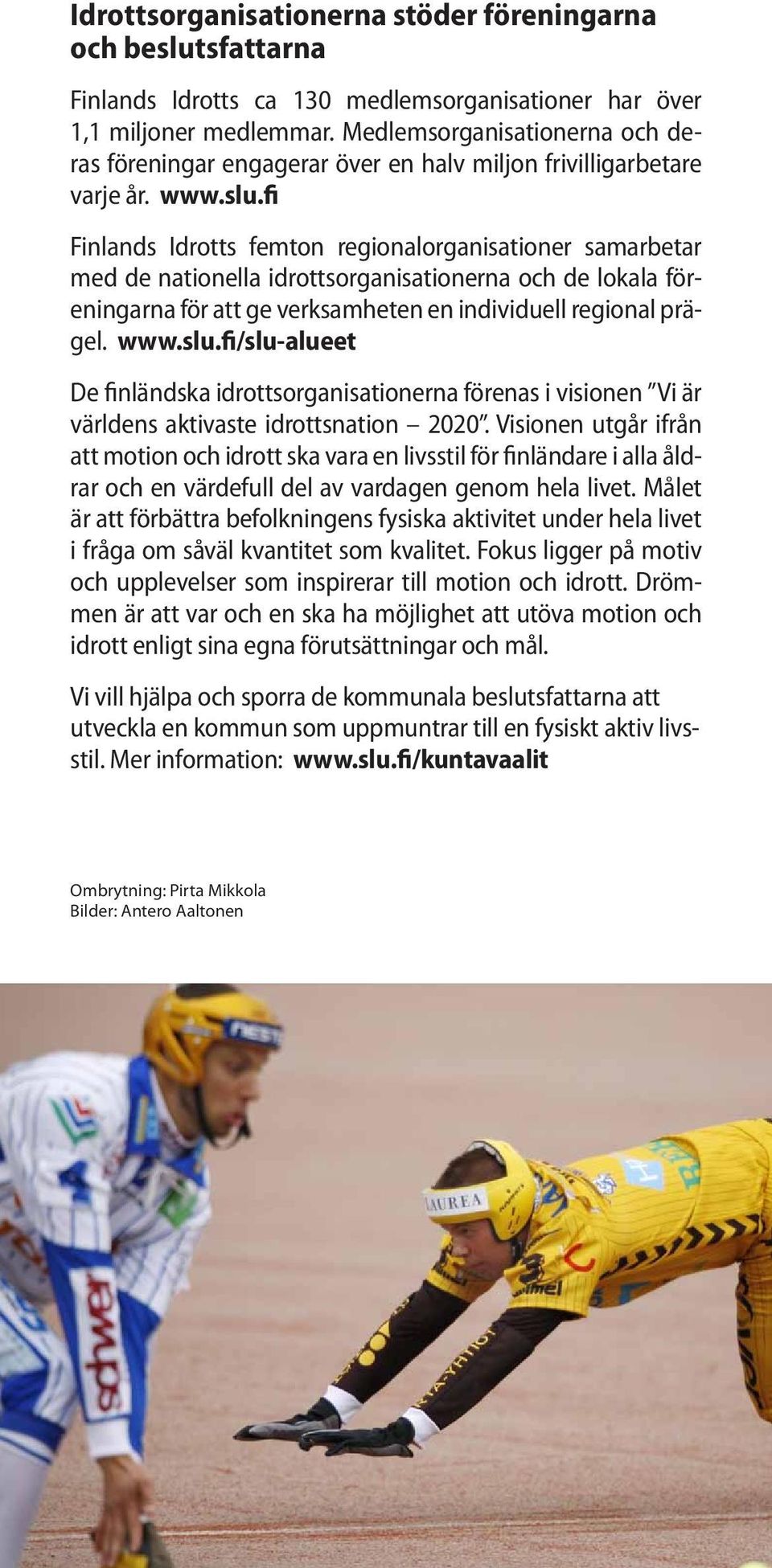 fi Finlands Idrotts femton regionalorganisationer samarbetar med de nationella idrottsorganisationerna och de lokala föreningarna för att ge verksamheten en individuell regional prägel. www.slu.