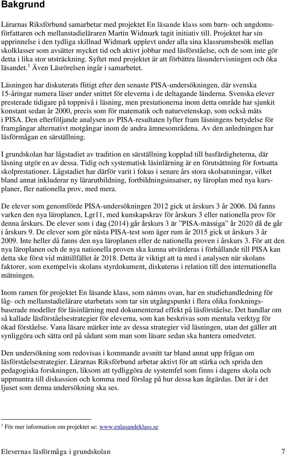 detta i lika stor. Syftet med projektet är att förbättra läsundervisningen och öka läsandet. 1 Även Läsrörelsen ingår i samarbetet.