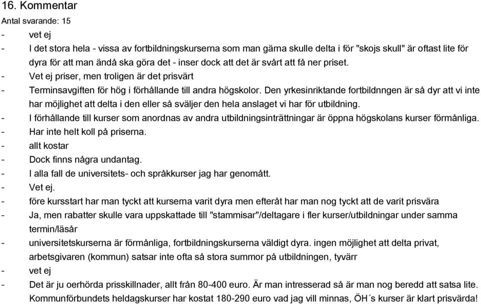 Den yrkesinriktande fortbildnngen är så dyr att vi inte har möjlighet att delta i den eller så sväljer den hela anslaget vi har för utbildning.