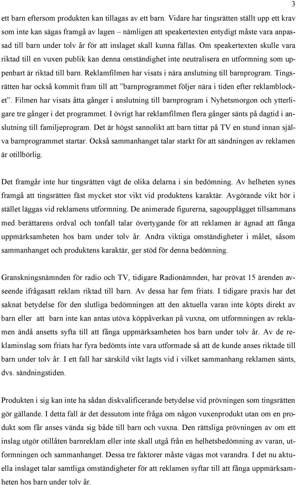 Om speakertexten skulle vara riktad till en vuxen publik kan denna omständighet inte neutralisera en utformning som uppenbart är riktad till barn.