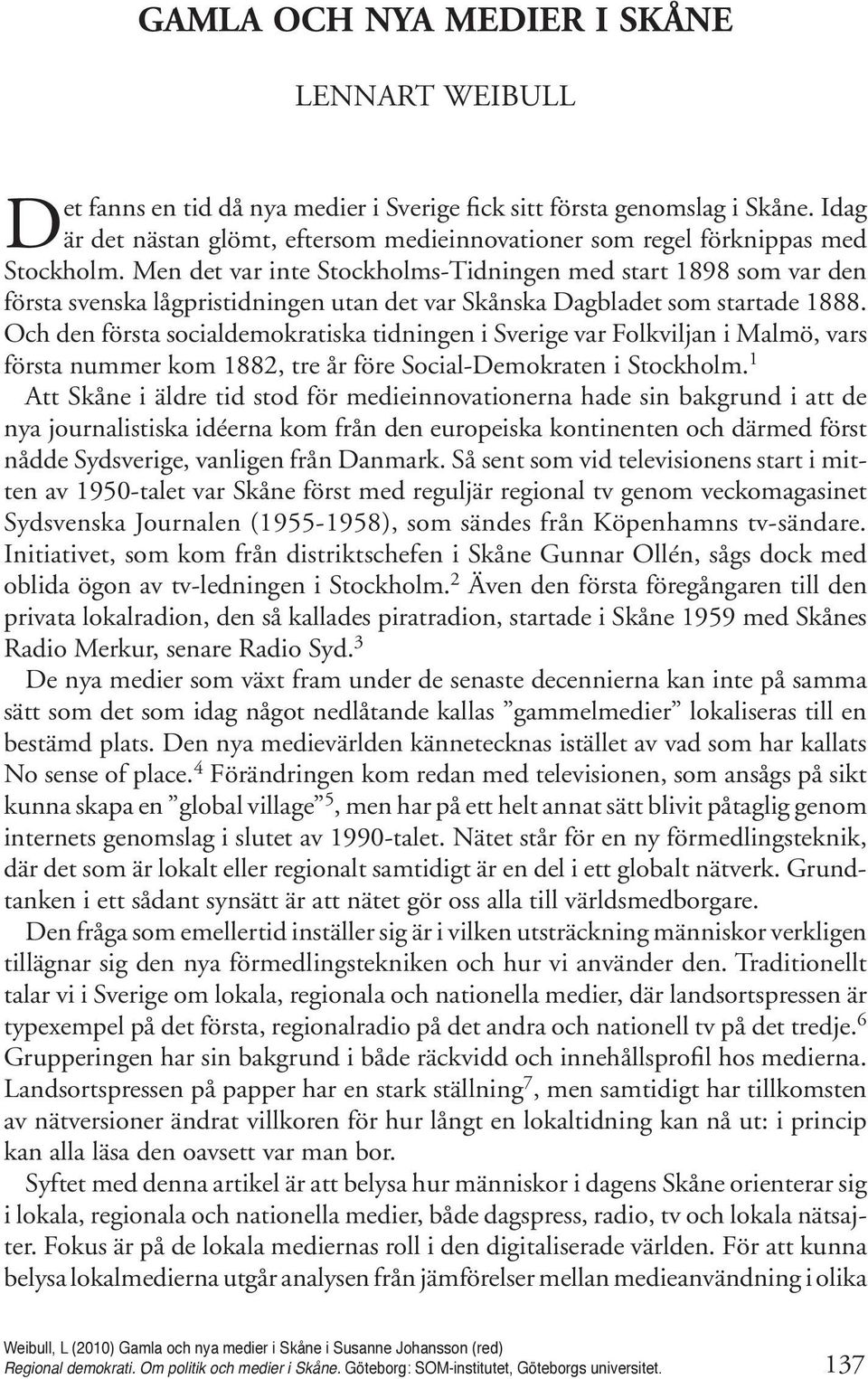 Men det var inte Stockholms-Tidningen med start 1898 som var den första svenska lågpristidningen utan det var Skånska Dagbladet som startade 1888.