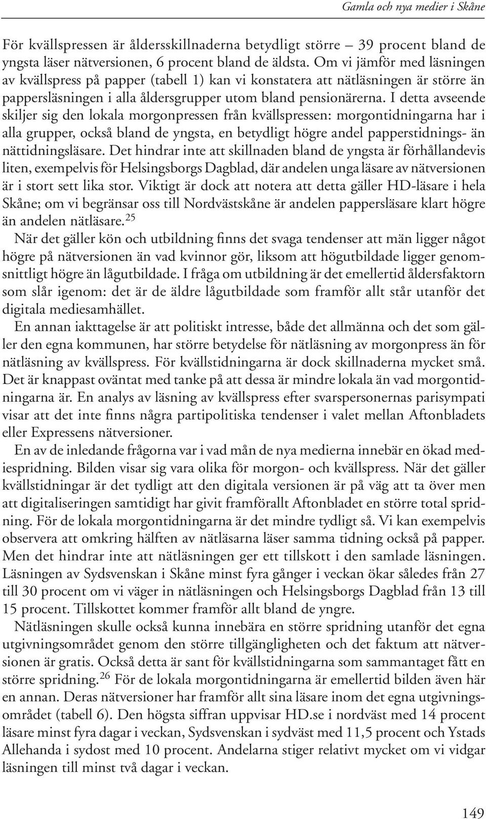 I detta avseende skiljer sig den lokala morgonpressen från kvällspressen: morgontidningarna har i alla grupper, också bland de yngsta, en betydligt högre andel papperstidnings- än nättidningsläsare.