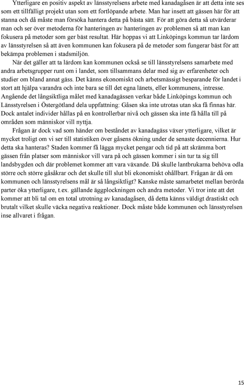 För att göra detta så utvärderar man och ser över metoderna för hanteringen av hanteringen av problemen så att man kan fokusera på metoder som ger bäst resultat.