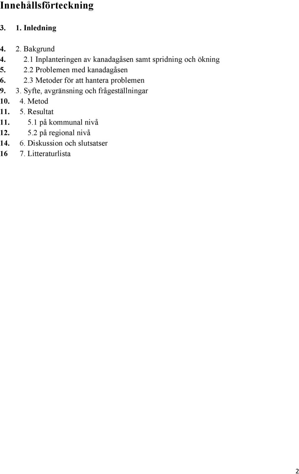 2.3 Metoder för att hantera problemen 9. 3. Syfte, avgränsning och frågeställningar 10. 4.