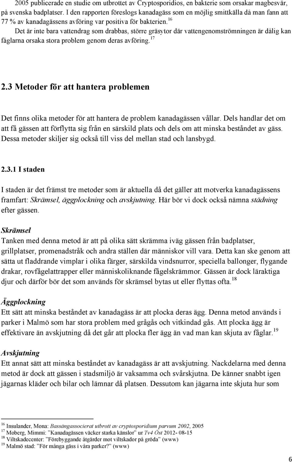 16 Det är inte bara vattendrag som drabbas, större gräsytor där vattengenomströmningen är dålig kan fåglarna orsaka stora problem genom deras avföring. 17 2.