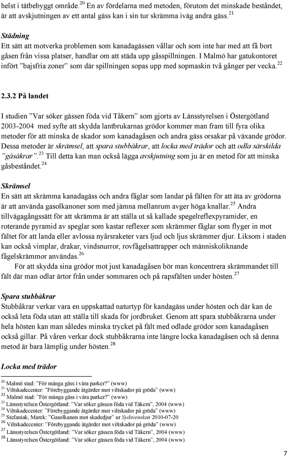 I Malmö har gatukontoret infört bajsfria zoner som där spillningen sopas upp med sopmaskin två gånger per vecka. 22 2.3.