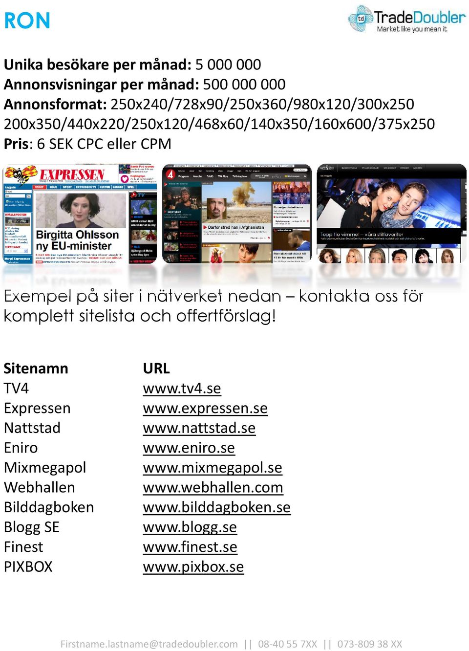 Exempel på siter i nätverket nedan kontakta oss för TV4 Expressen Nattstad Eniro Mixmegapol Webhallen Bilddagboken Blogg SE