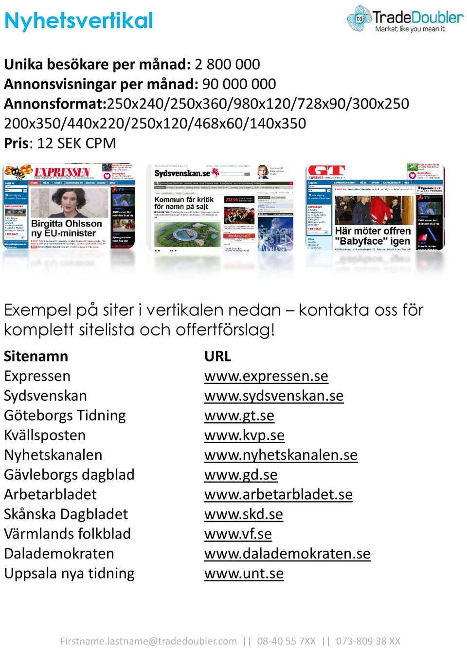 Göteborgs Tidning Kvällsposten Nyhetskanalen Gävleborgs dagblad Arbetarbladet Skånska Dagbladet Värmlands folkblad Dalademokraten