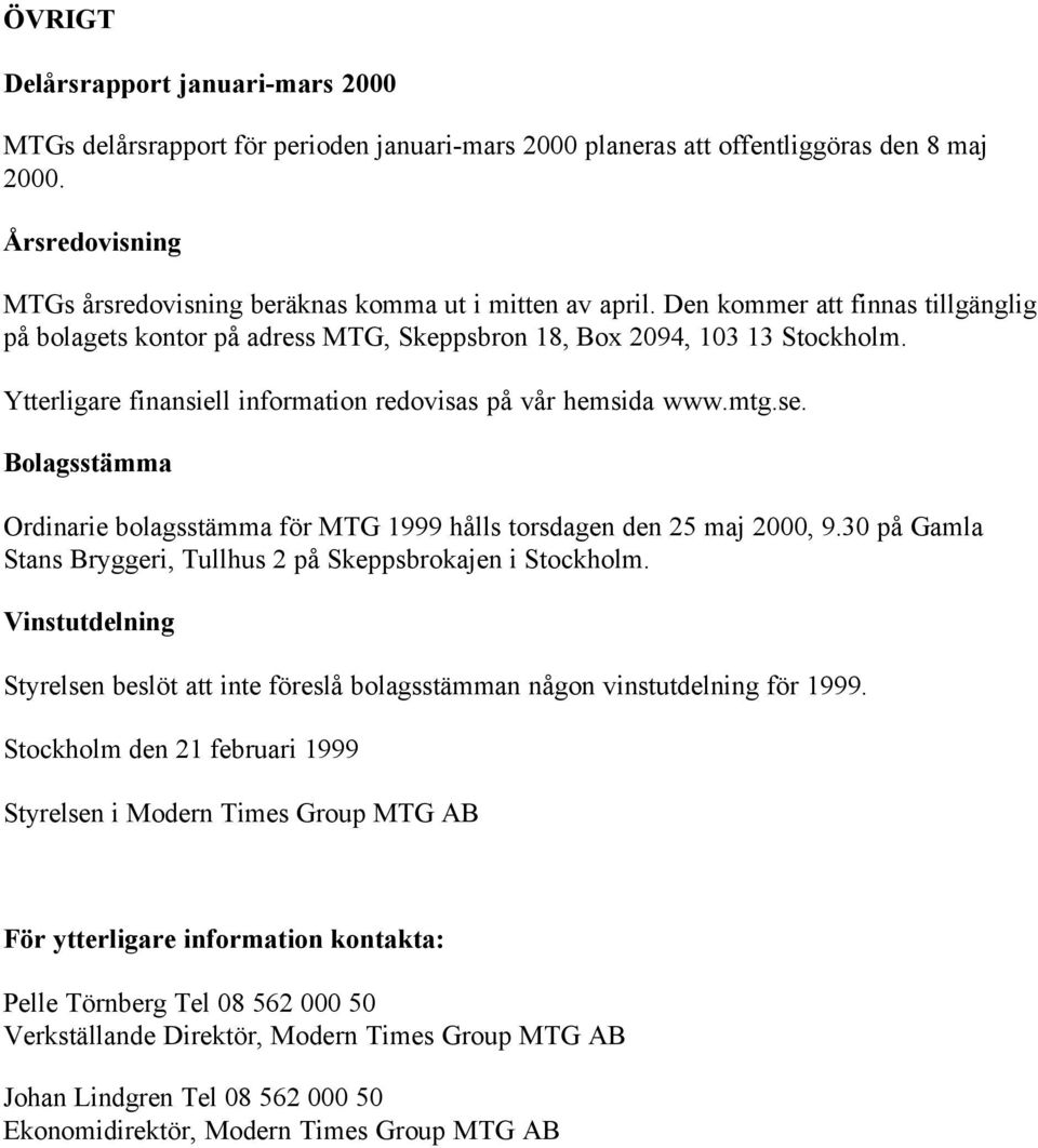 Ytterligare finansiell information redovisas på vår hemsida www.mtg.se. Bolagsstämma Ordinarie bolagsstämma för MTG 1999 hålls torsdagen den 25 maj 2000, 9.