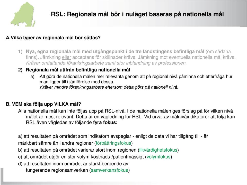 Kräver omfattande förankringsarbete samt stor inblandning av professionen.