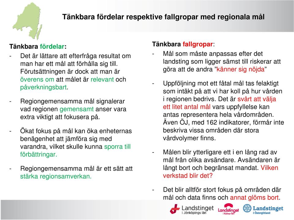 - Ökat fokus på mål kan öka enheternas benägenhet att jämföra sig med varandra, vilket skulle kunna sporra till förbättringar. - Regiongemensamma mål är ett sätt att stärka regionsamverkan.