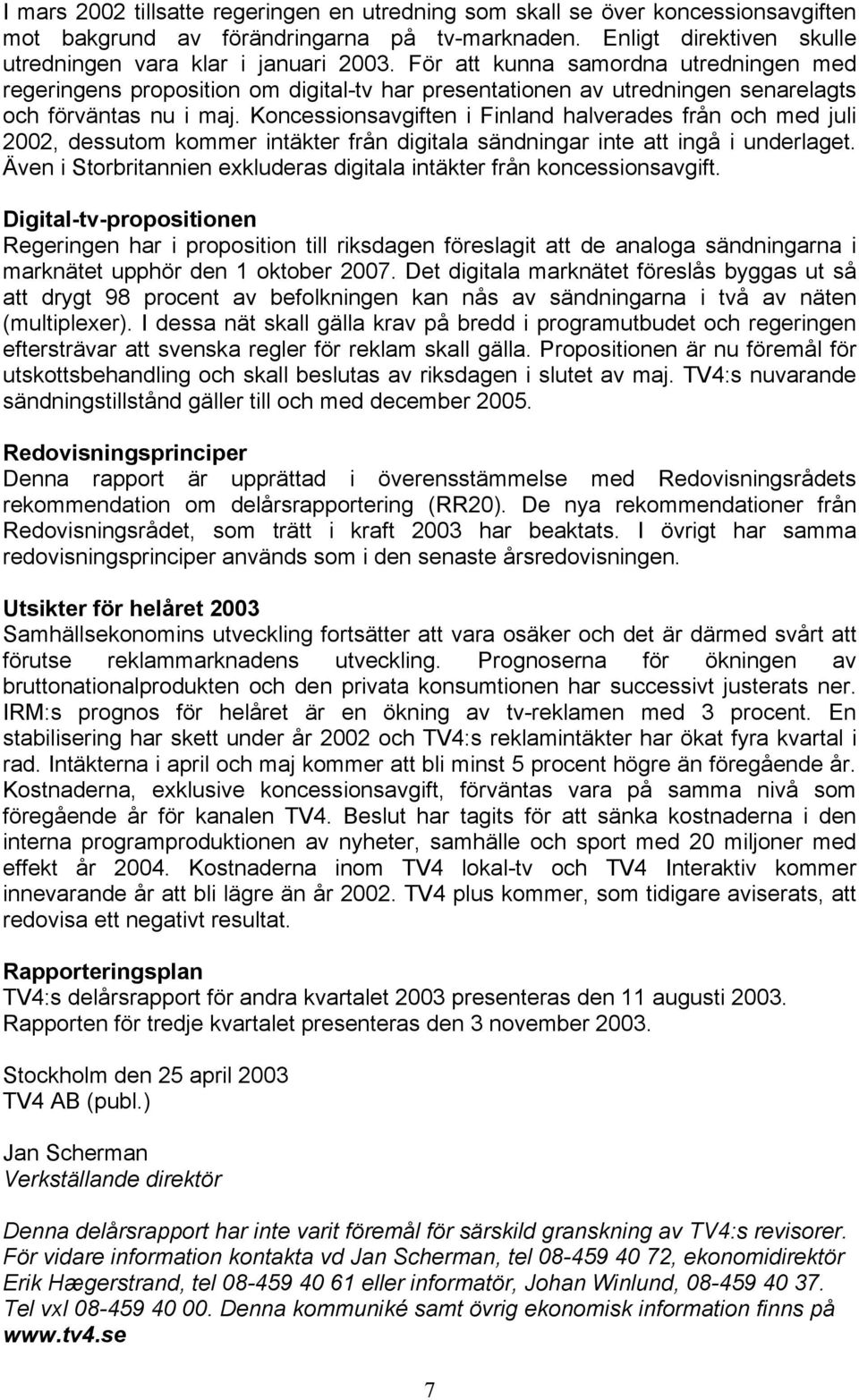 Koncessionsavgiften i Finland halverades från och med juli 2002, dessutom kommer intäkter från digitala sändningar inte att ingå i underlaget.
