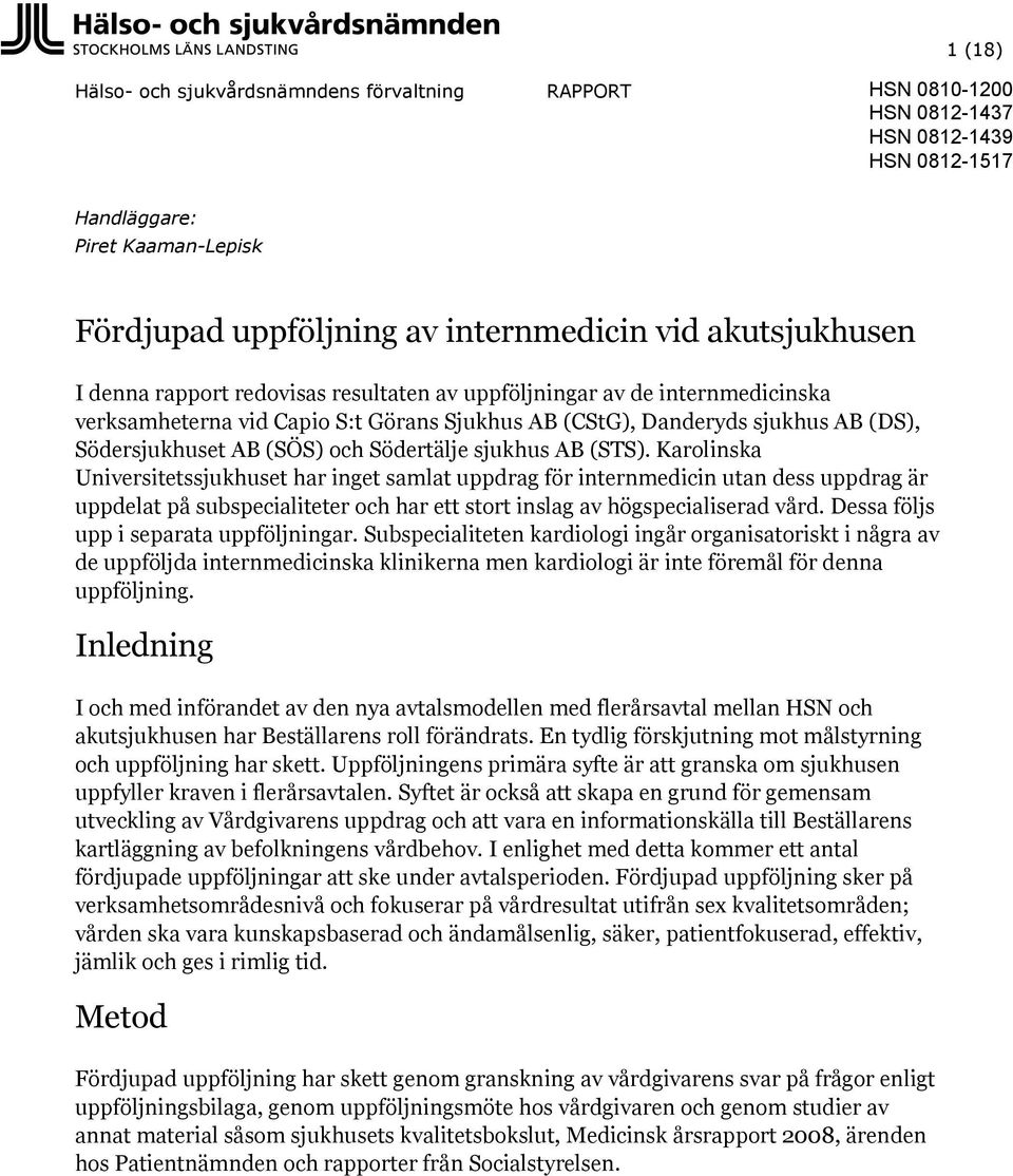 sjukhus AB (STS). Karolinska Universitetssjukhuset har inget samlat uppdrag för internmedicin utan dess uppdrag är uppdelat på subspecialiteter och har ett stort inslag av högspecialiserad vård.