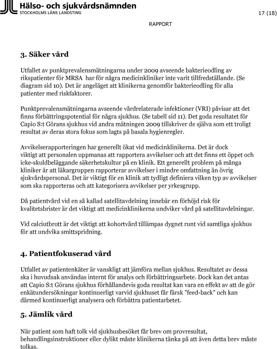 Punktprevalensmätningarna avseende vårdrelaterade infektioner (VRI) påvisar att det finns förbättringspotential för några sjukhus. (Se tabell sid 11).