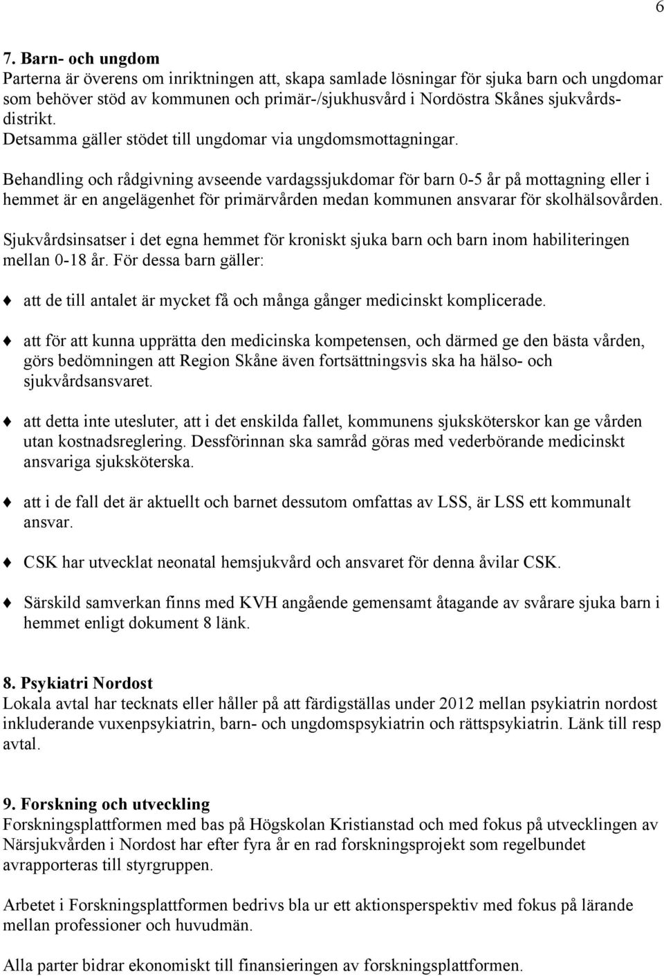 Behandling och rådgivning avseende vardagssjukdomar för barn 0-5 år på mottagning eller i hemmet är en angelägenhet för primärvården medan kommunen ansvarar för skolhälsovården.