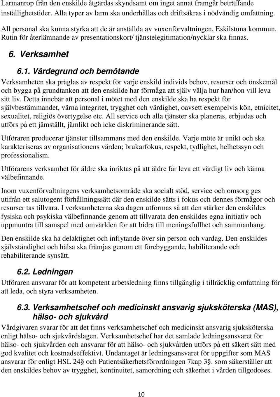 Värdegrund och bemötande Verksamheten ska präglas av respekt för varje enskild individs behov, resurser och önskemål och bygga på grundtanken att den enskilde har förmåga att själv välja hur han/hon