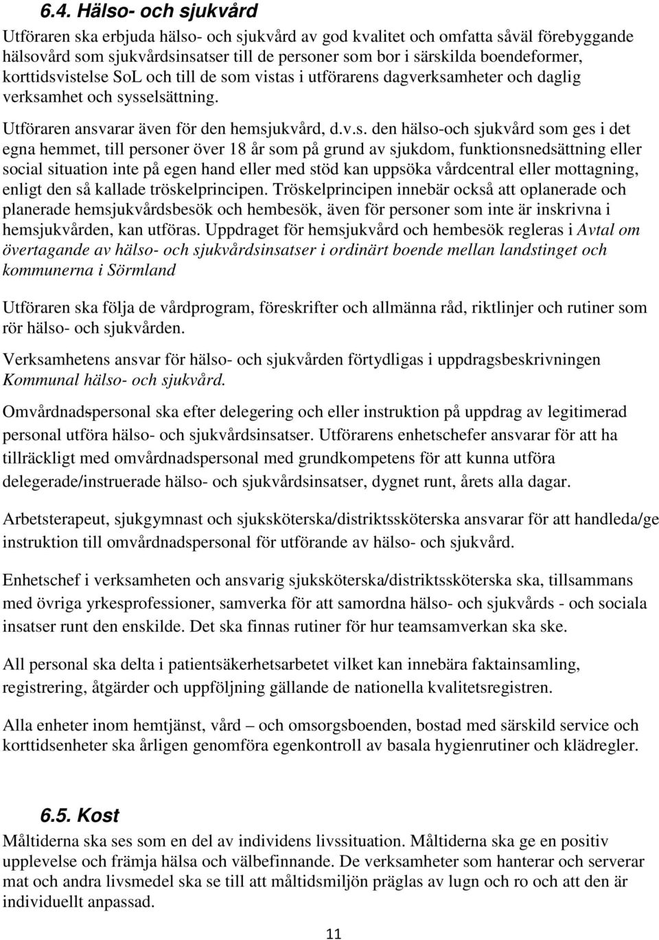 istelse SoL och till de som vistas i utförarens dagverksamheter och daglig verksamhet och sysselsättning. Utföraren ansvarar även för den hemsjukvård, d.v.s. den hälso-och sjukvård som ges i det egna