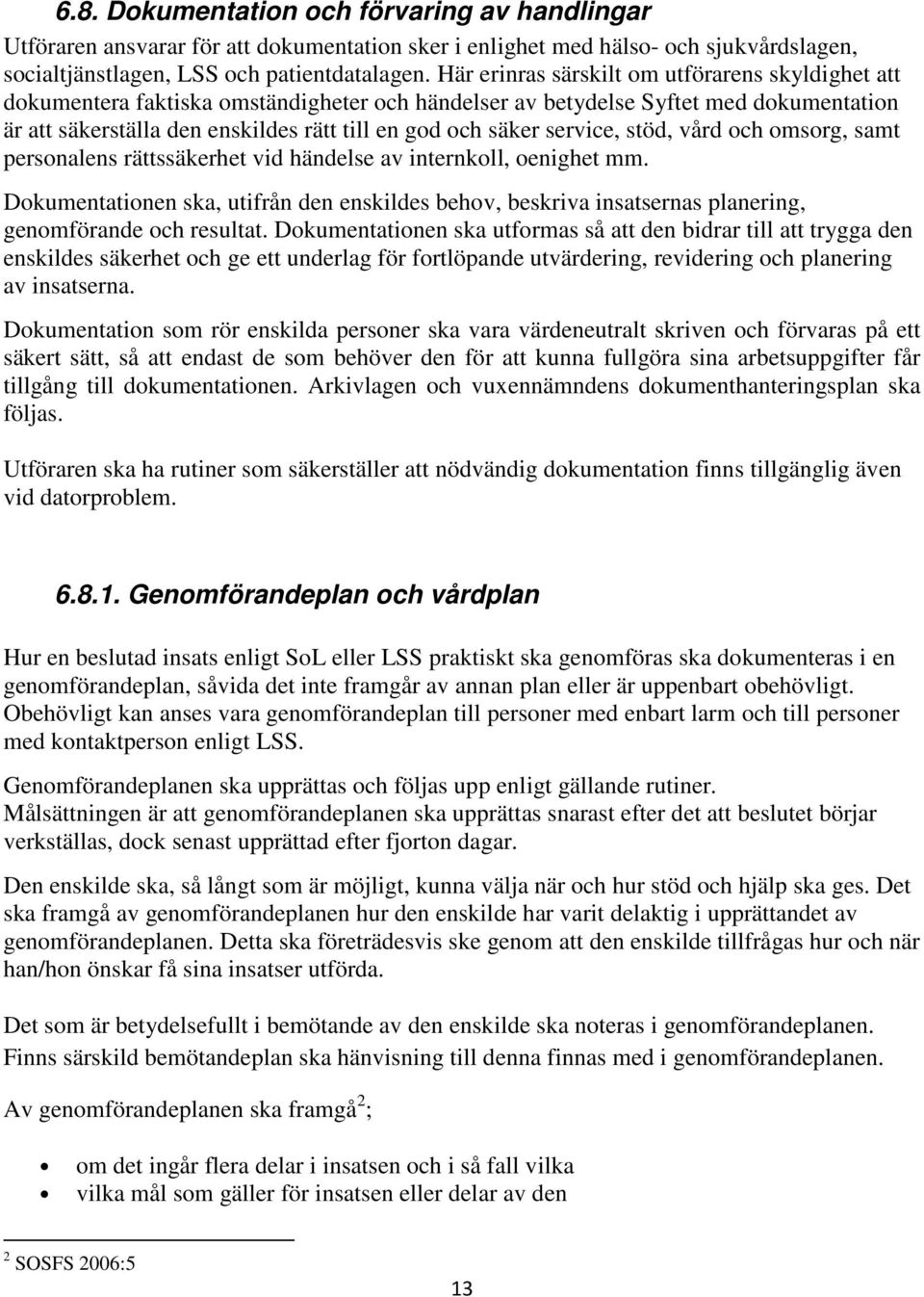 service, stöd, vård och omsorg, samt personalens rättssäkerhet vid händelse av internkoll, oenighet mm.