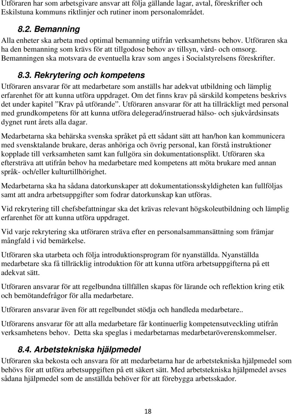 Bemanningen ska motsvara de eventuella krav som anges i Socialstyrelsens föreskrifter. 8.3.