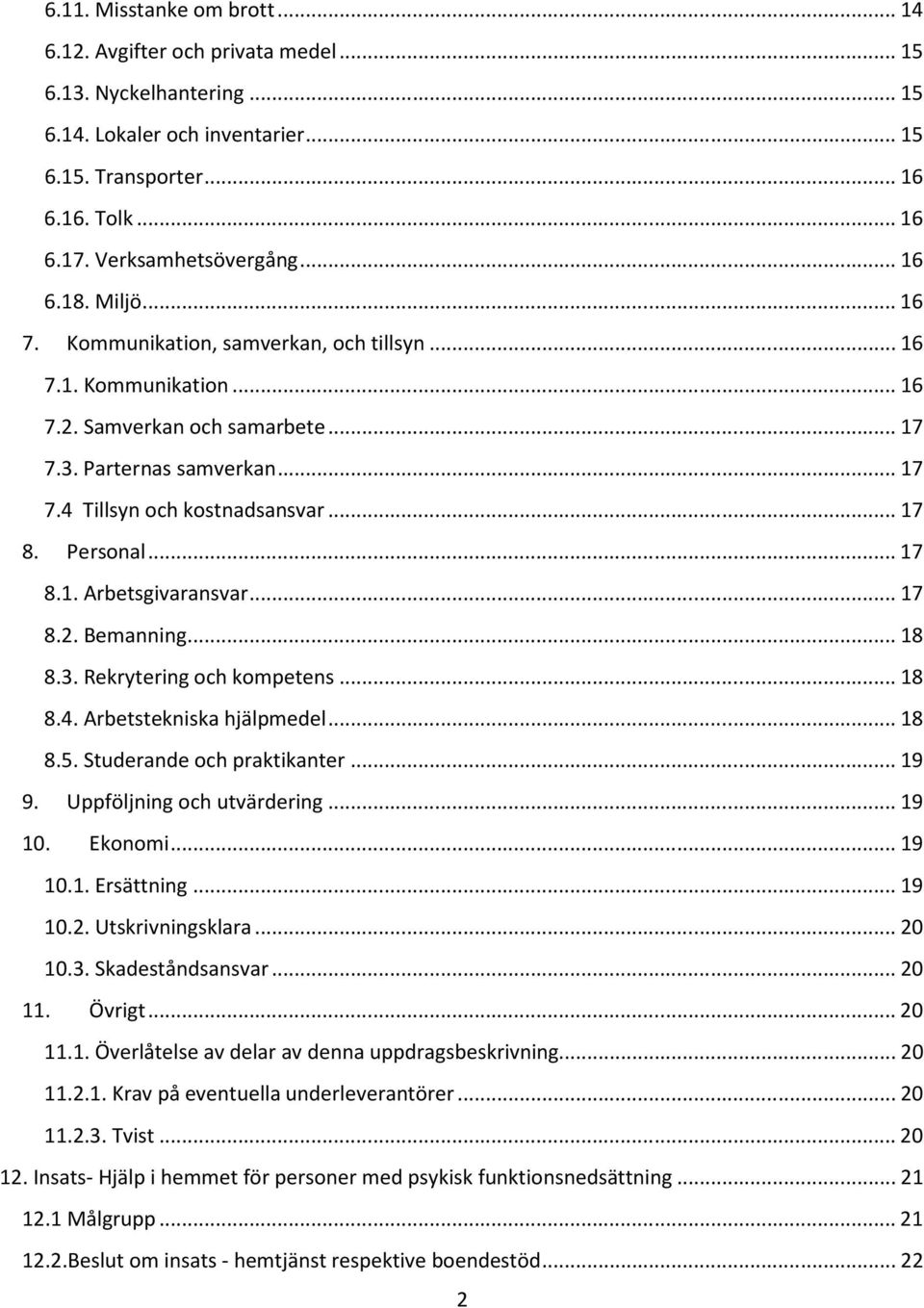 .. 17 8. Personal... 17 8.1. Arbetsgivaransvar... 17 8.2. Bemanning... 18 8.3. Rekrytering och kompetens... 18 8.4. Arbetstekniska hjälpmedel... 18 8.5. Studerande och praktikanter... 19 9.