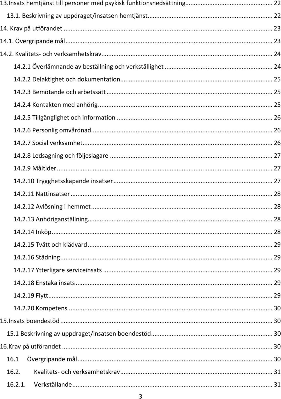 .. 26 14.2.6 Personlig omvårdnad... 26 14.2.7 Social verksamhet... 26 14.2.8 Ledsagning och följeslagare... 27 14.2.9 Måltider... 27 14.2.10 Trygghetsskapande insatser... 27 14.2.11 Nattinsatser.