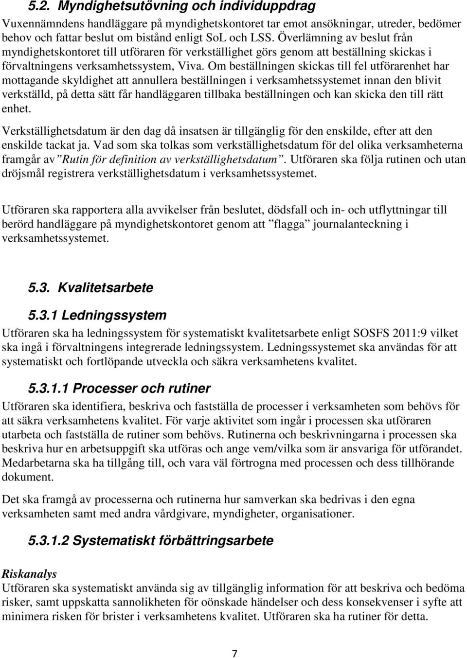 Om beställningen skickas till fel utförarenhet har mottagande skyldighet att annullera beställningen i verksamhetssystemet innan den blivit verkställd, på detta sätt får handläggaren tillbaka