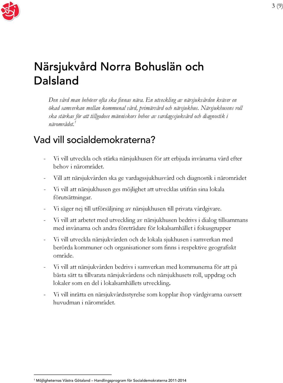 - Vi vill utveckla och stärka närsjukhusen för att erbjuda invånarna vård efter behov i närområdet.