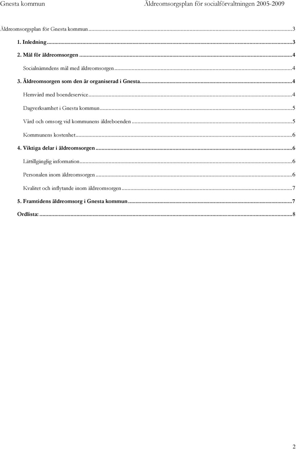 ..5 Vård och omsorg vid kommunens äldreboenden...5 Kommunens kostenhet...6 4. Viktiga delar i äldreomsorgen.