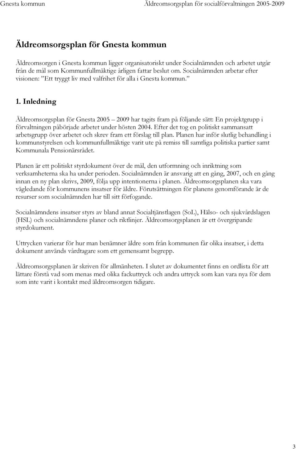 Inledning Äldreomsorgsplan för Gnesta 2005 2009 har tagits fram på följande sätt: En projektgrupp i förvaltningen påbörjade arbetet under hösten 2004.