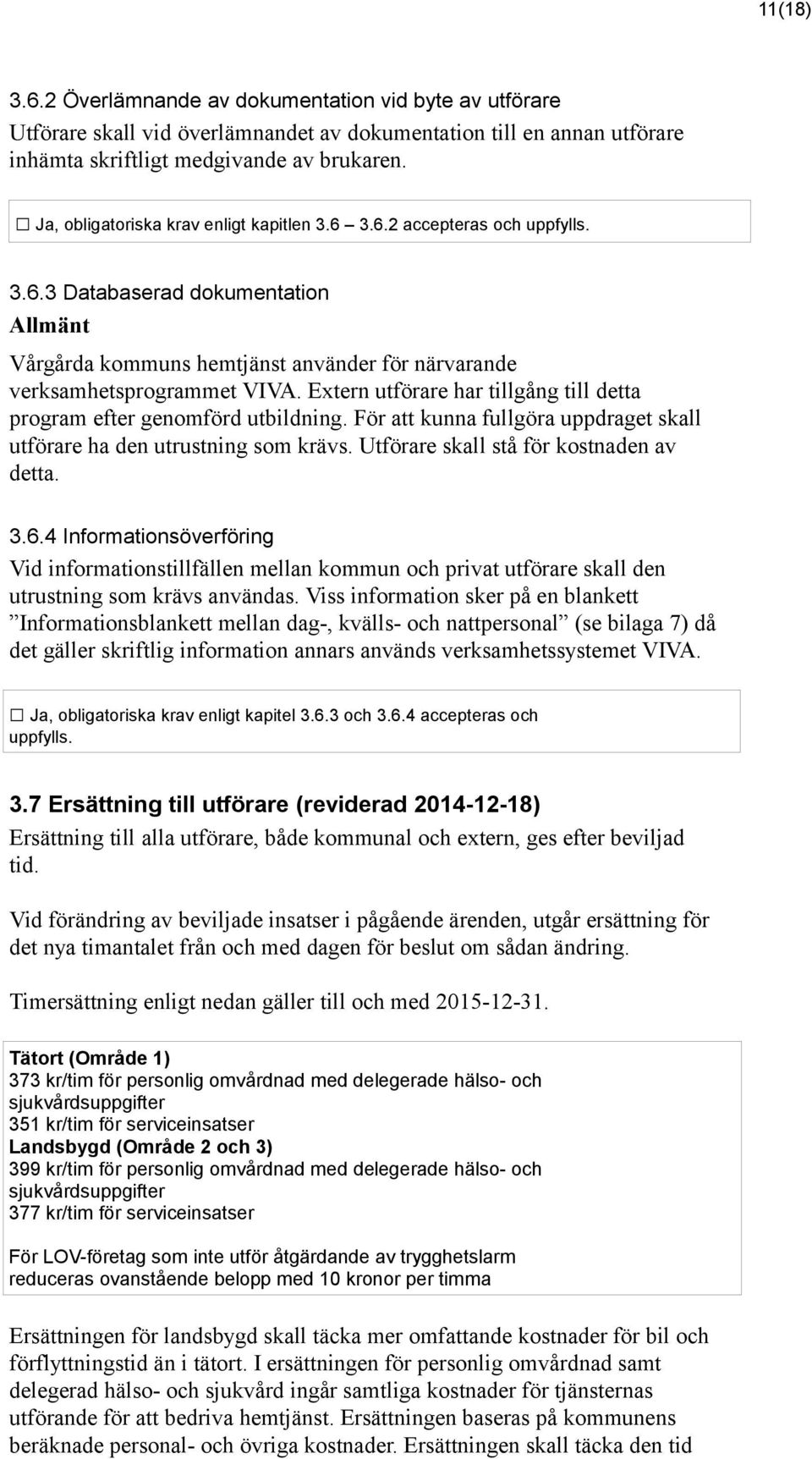 Extern utförare har tillgång till detta program efter genomförd utbildning. För att kunna fullgöra uppdraget skall utförare ha den utrustning som krävs. Utförare skall stå för kostnaden av detta. 3.6.