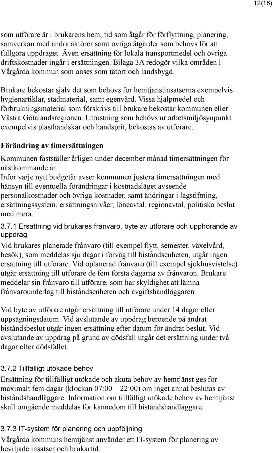 Brukare bekostar själv det som behövs för hemtjänstinsatserna exempelvis hygienartiklar, städmaterial, samt egenvård.