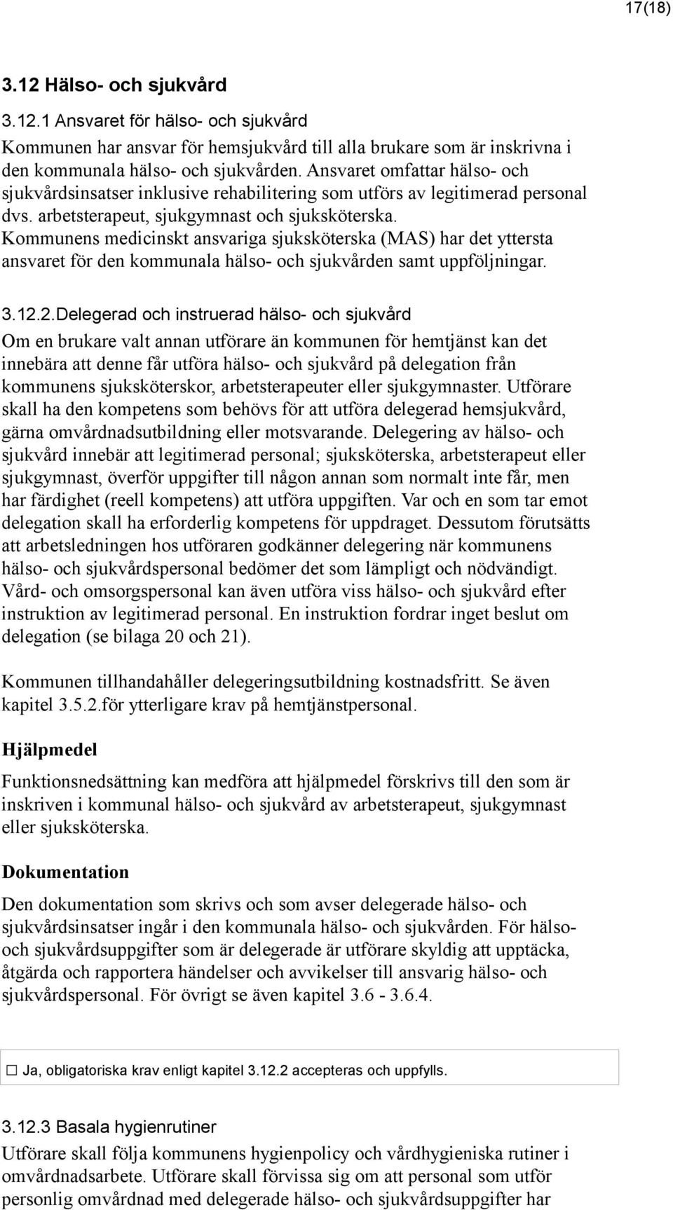 Kommunens medicinskt ansvariga sjuksköterska (MAS) har det yttersta ansvaret för den kommunala hälso- och sjukvården samt uppföljningar. 3.12.