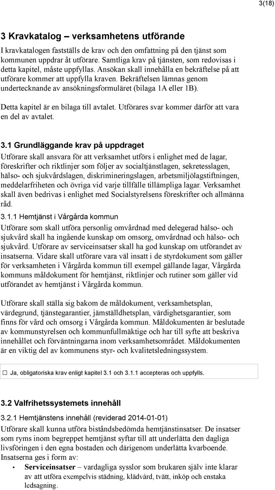 Bekräftelsen lämnas genom undertecknande av ansökningsformuläret (bilaga 1A eller 1B). Detta kapitel är en bilaga till avtalet. Utförares svar kommer därför att vara en del av avtalet. 3.