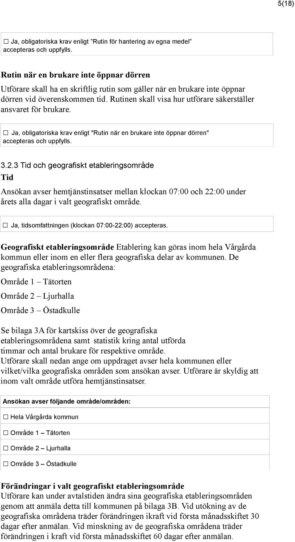 Rutinen skall visa hur utförare säkerställer ansvaret för brukare. Ja, obligatoriska krav enligt "Rutin när en brukare inte öppnar dörren" accepteras och uppfylls. 3.2.