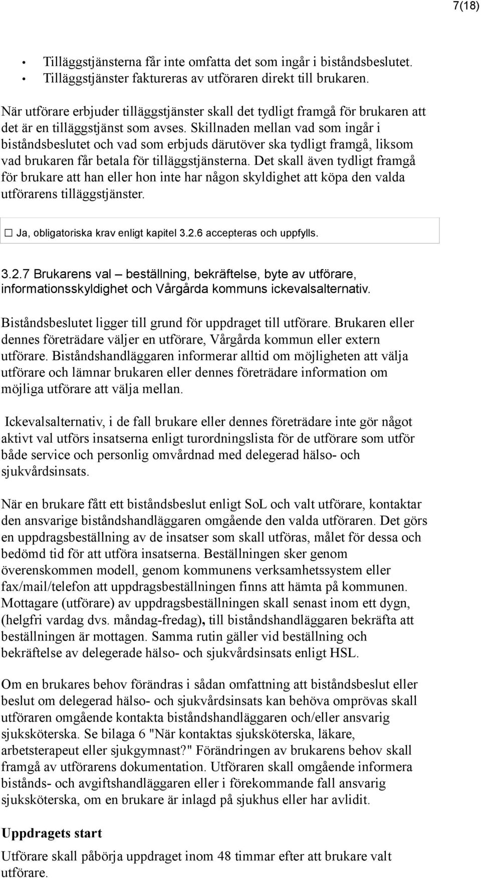 Skillnaden mellan vad som ingår i biståndsbeslutet och vad som erbjuds därutöver ska tydligt framgå, liksom vad brukaren får betala för tilläggstjänsterna.