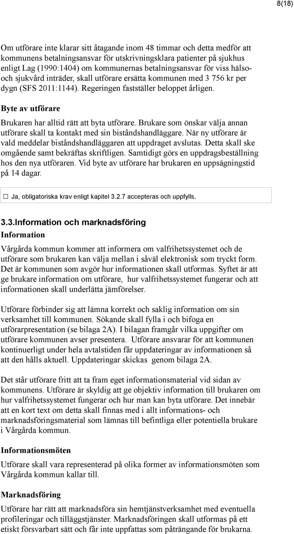 Byte av utförare Brukaren har alltid rätt att byta utförare. Brukare som önskar välja annan utförare skall ta kontakt med sin biståndshandläggare.