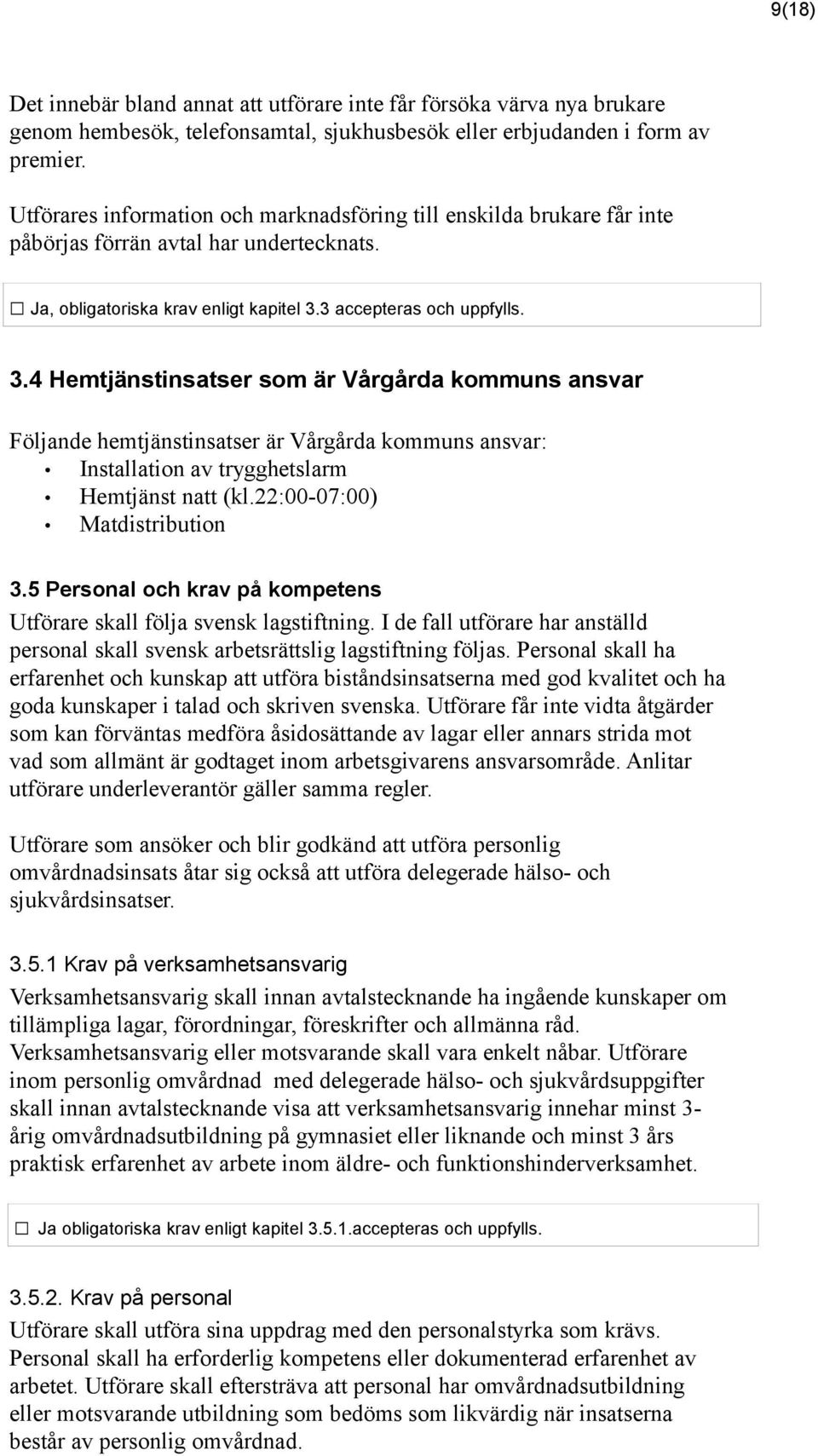 3 accepteras och uppfylls. 3.4 Hemtjänstinsatser som är Vårgårda kommuns ansvar Följande hemtjänstinsatser är Vårgårda kommuns ansvar: Installation av trygghetslarm Hemtjänst natt (kl.